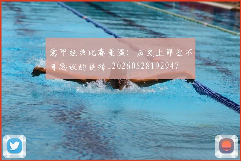 意甲经典比赛重温：历史上那些不可思议的逆转_20260528192947