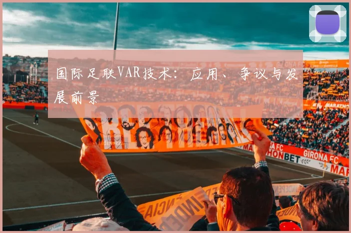 国际足联VAR技术：应用、争议与发展前景