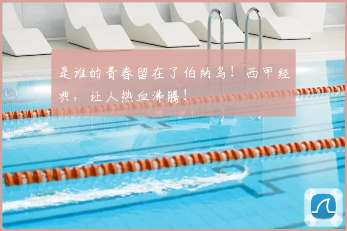 是谁的青春留在了伯纳乌！西甲经典，让人热血沸腾！