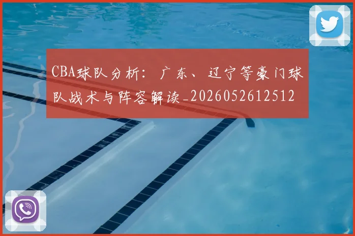 CBA球队分析：广东、辽宁等豪门球队战术与阵容解读_20260526125120